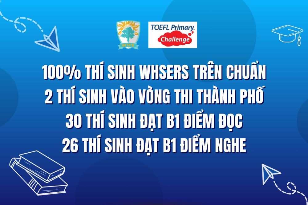 Toefl Primary challenge: WHSers xuất sắc vượt chuẩn và đạt điểm tối đa tại vòng tuyển chọn cấp Thành phố 2024 -2025